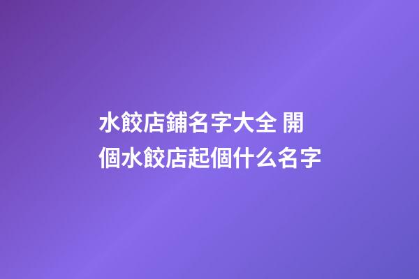 水餃店鋪名字大全 開個水餃店起個什么名字-第1張-店鋪起名-玄機派
